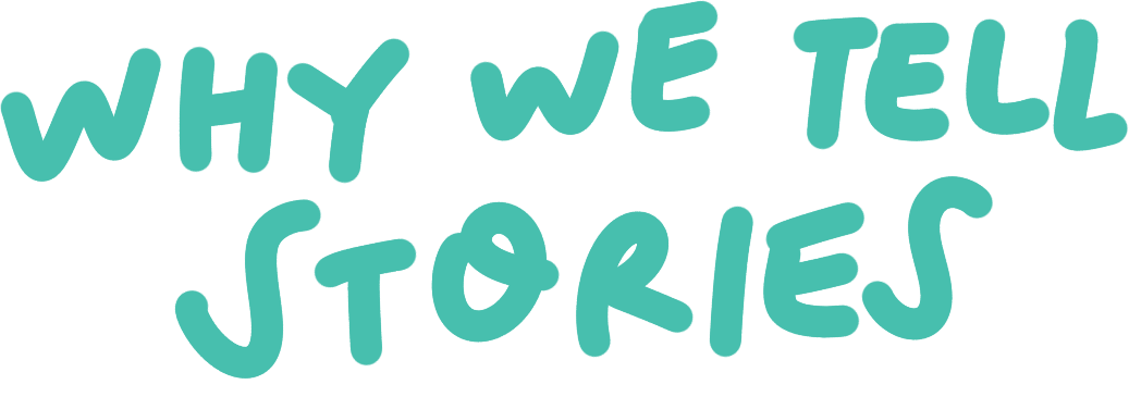 Text graphic that reads, "Why we tell stories," with playful teal lettering and white accent lines.