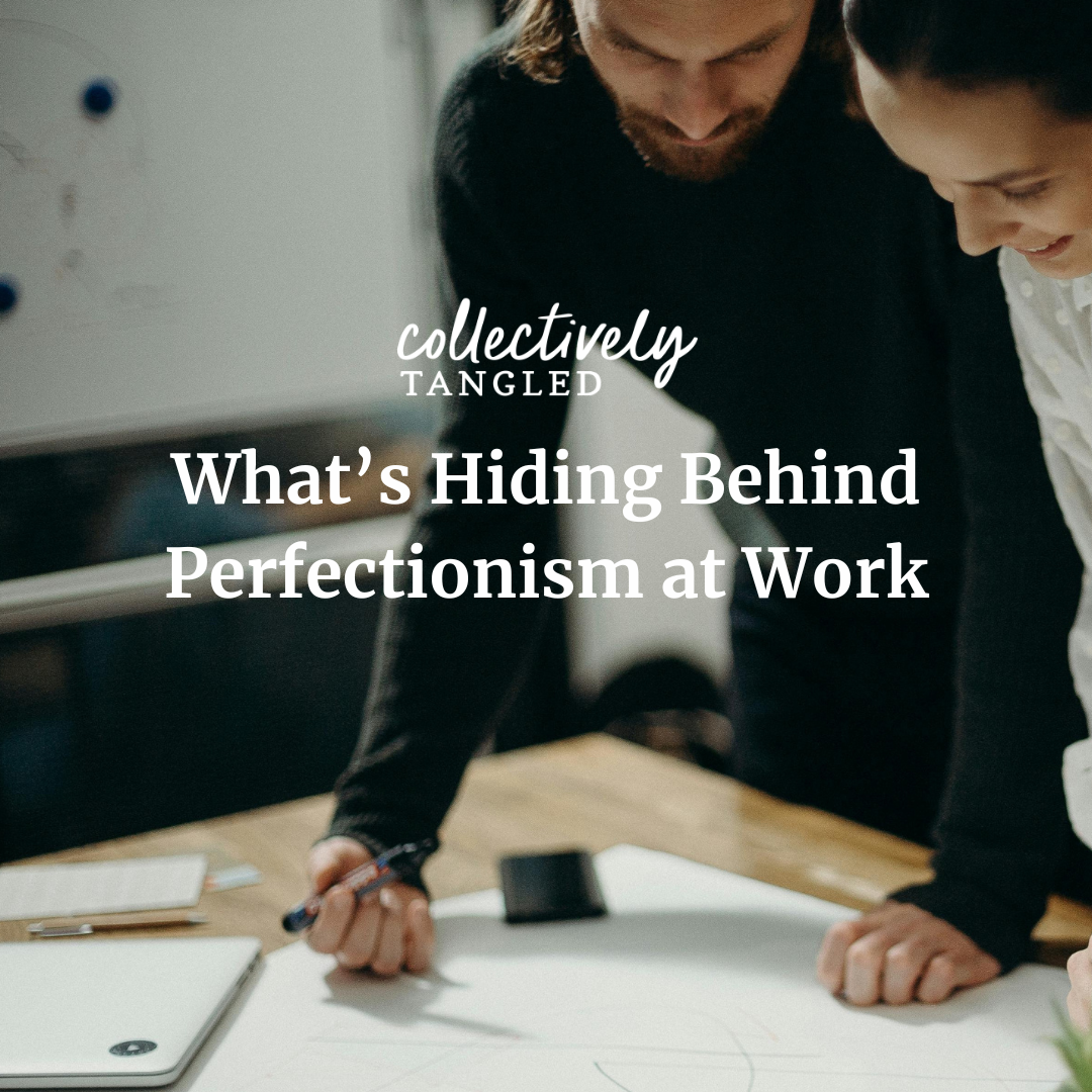 What’s Hiding Behind Perfectionism at Work