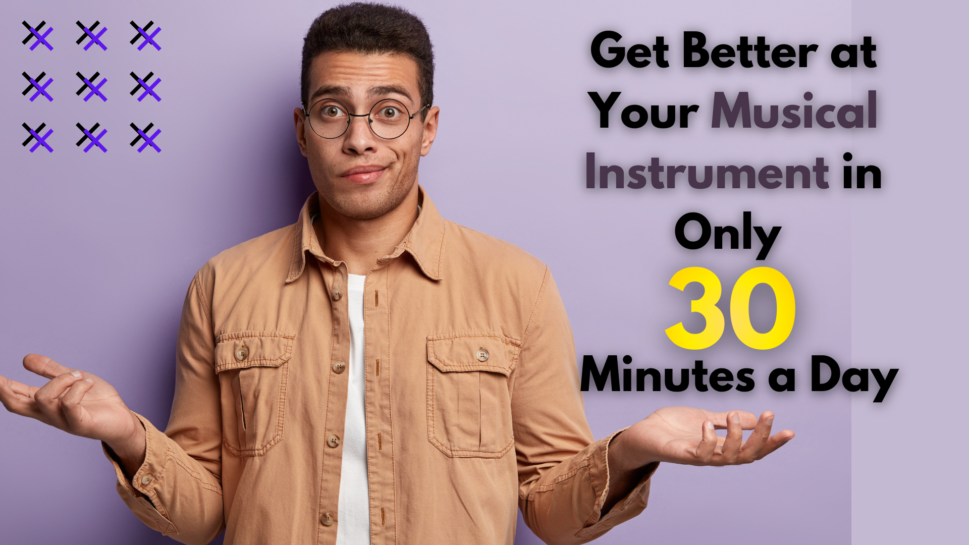How to Practice Any Musical Instrument Effectively in Just 30 Minutes a Day