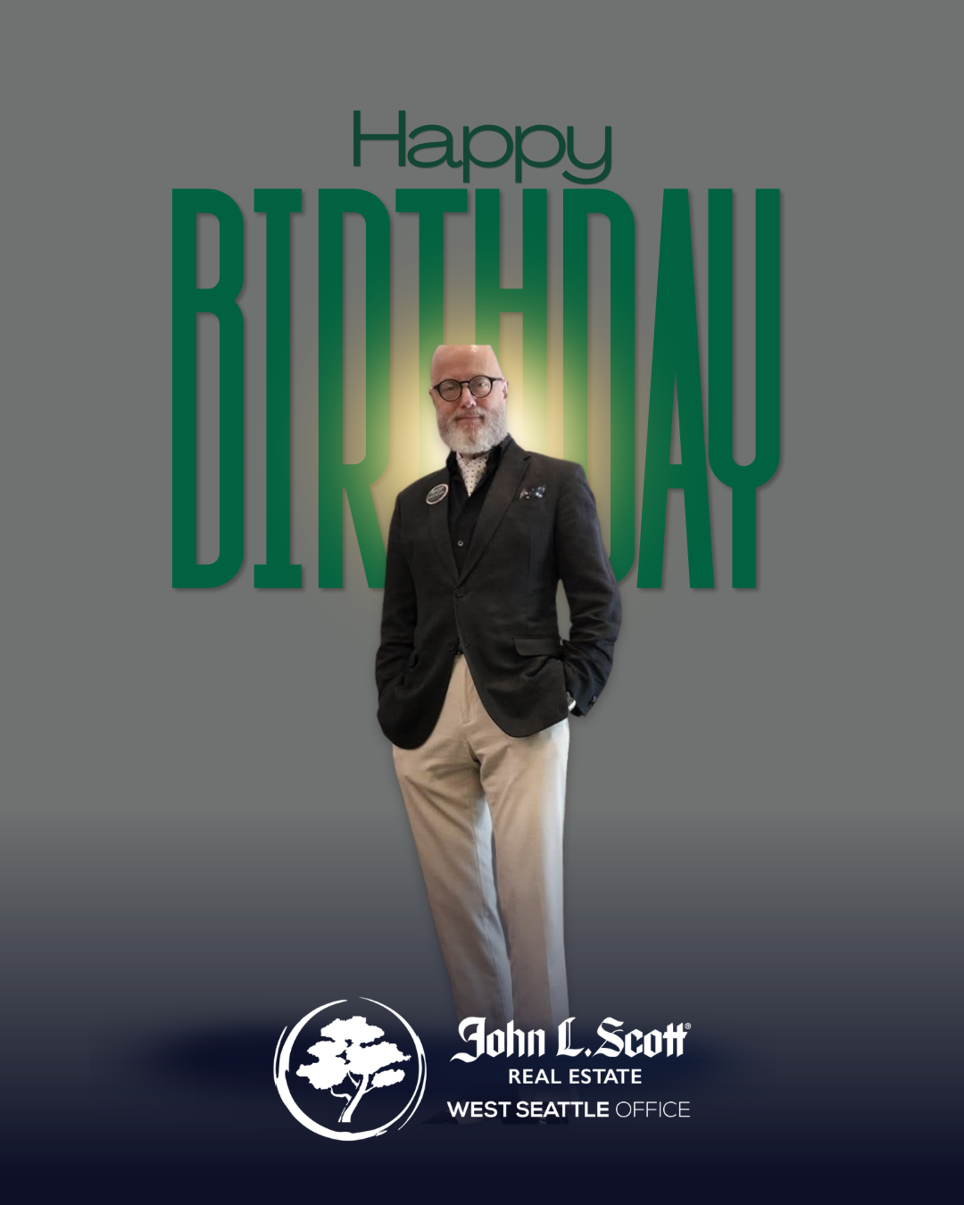 A man in a dark blazer, light-colored pants, and glasses stands in front of a gray background with large green text that reads "Happy Birthday." There is a logo and text that says "John L. Scott Real Estate West Seattle Office" at the bottom.