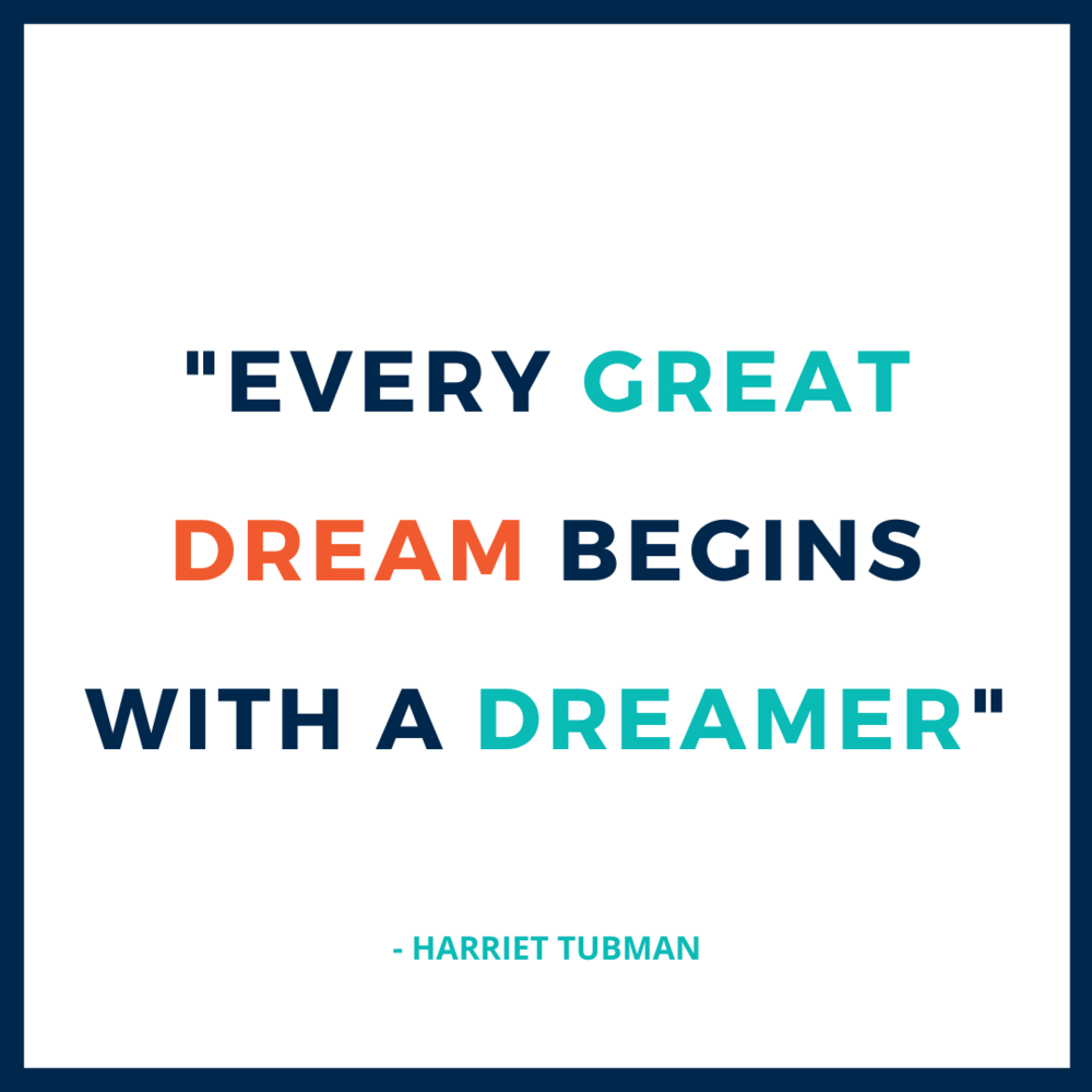 Inspirational quote by Harriet Tubman stating, "Every great dream begins with a dreamer," on a white background with navy blue border and colorful text.
