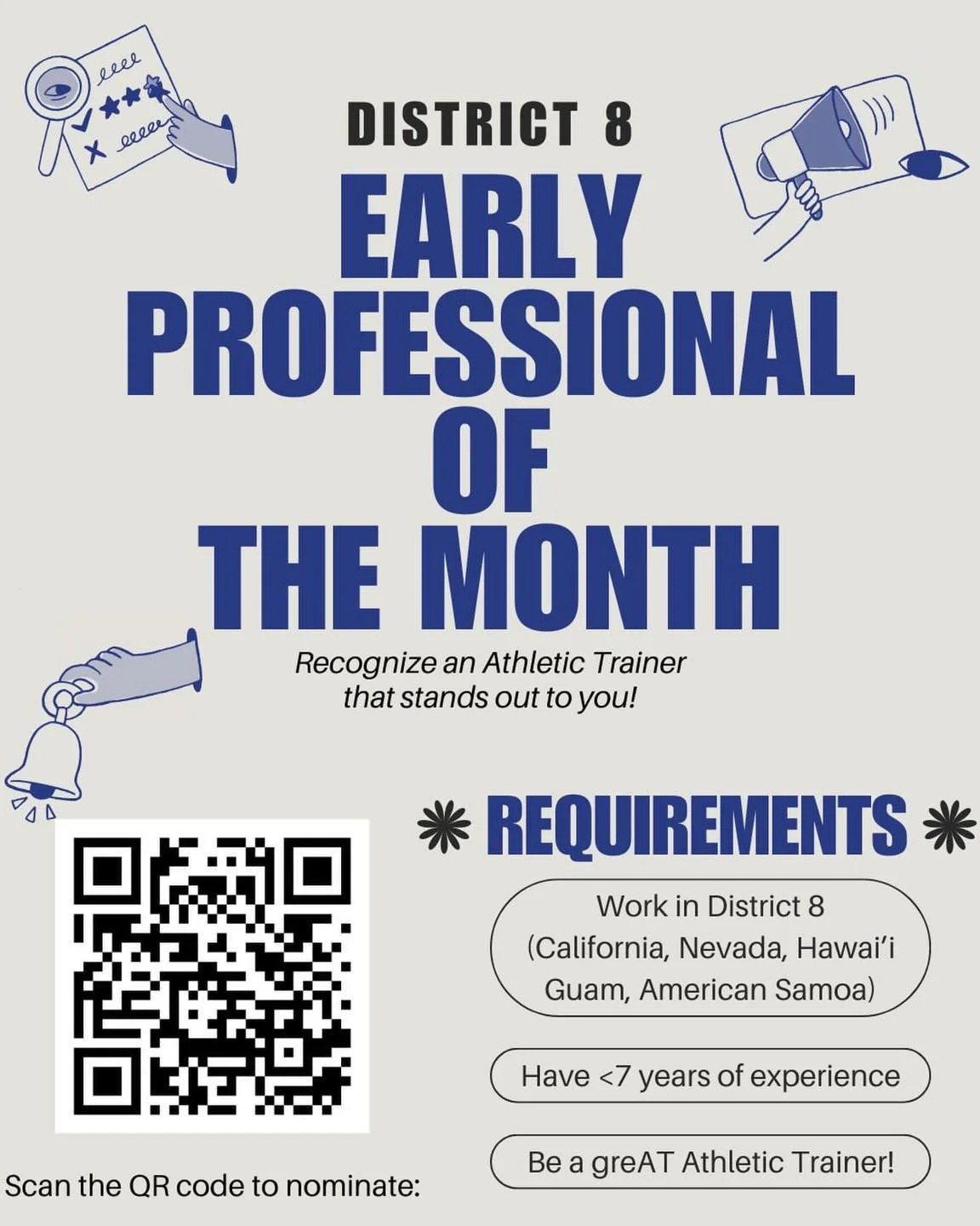 Nominate an Early Professional that has made a difference for you in District 8!

Requirements are:

*They work within District 8 (California, Nevada, Hawai&rsquo;i, Guam, America Samoa)

*Have less than 7 years of experience
Be a greAT athletic trai