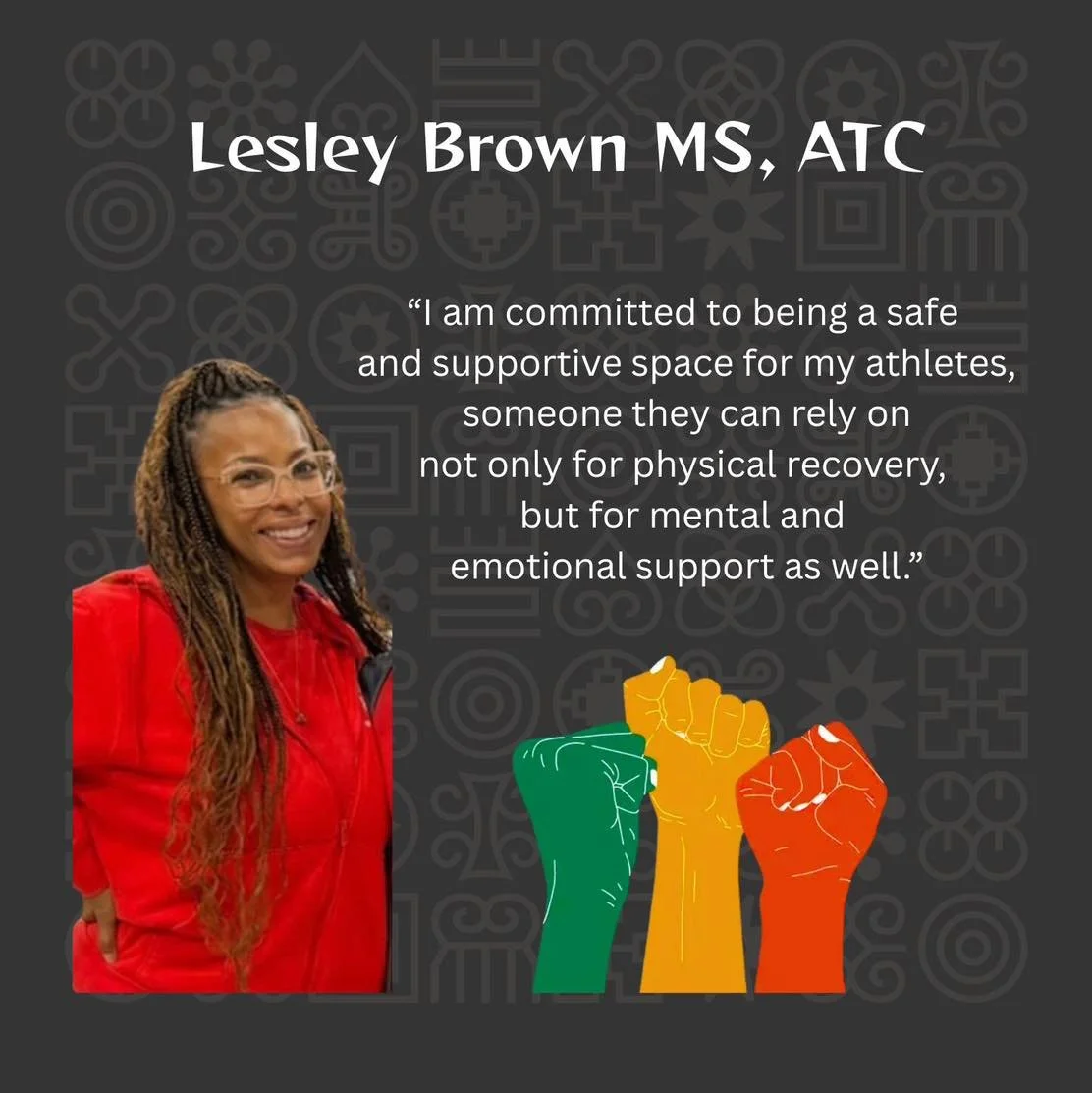 Black History Month Spotlight

Meet Lesley Brown MS, ATC

Lesley believes the most rewarding part of being an athletic trainer is watching her athletes thrive on the field or court after months of rehabilitation. Witnessing their journey from recover
