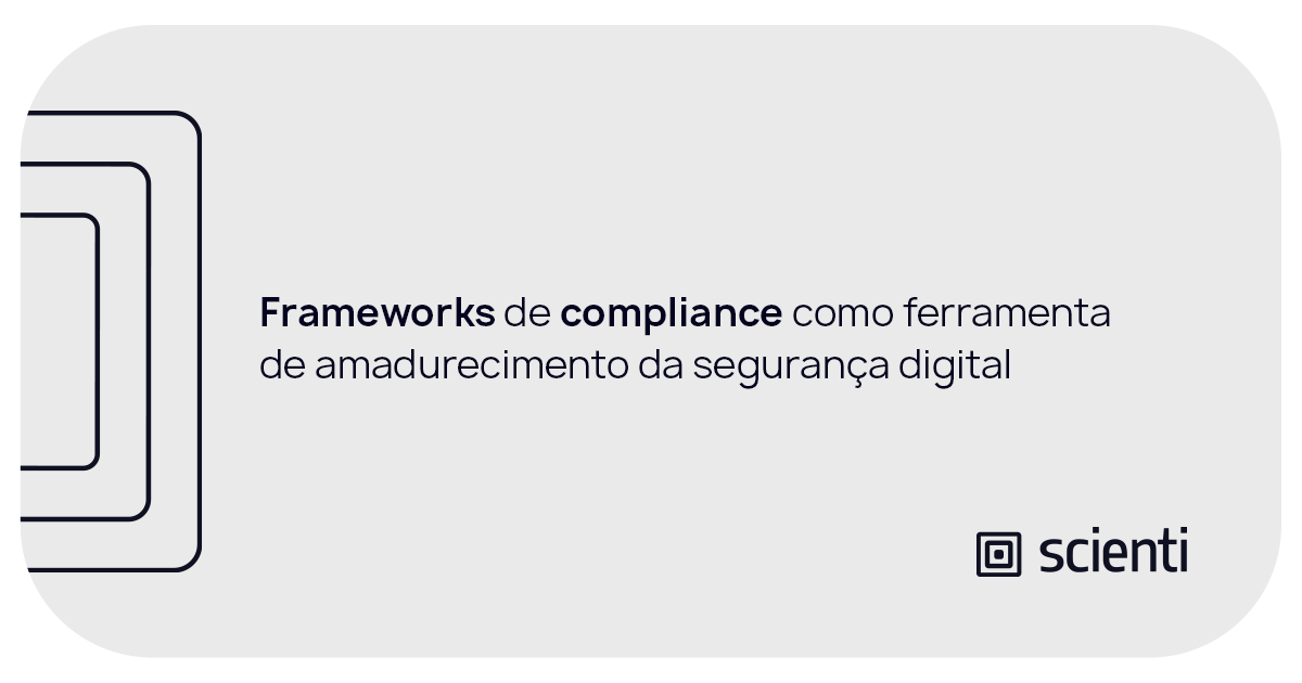 Frameworks de compliance como ferramenta de amadurecimento da segurança digital