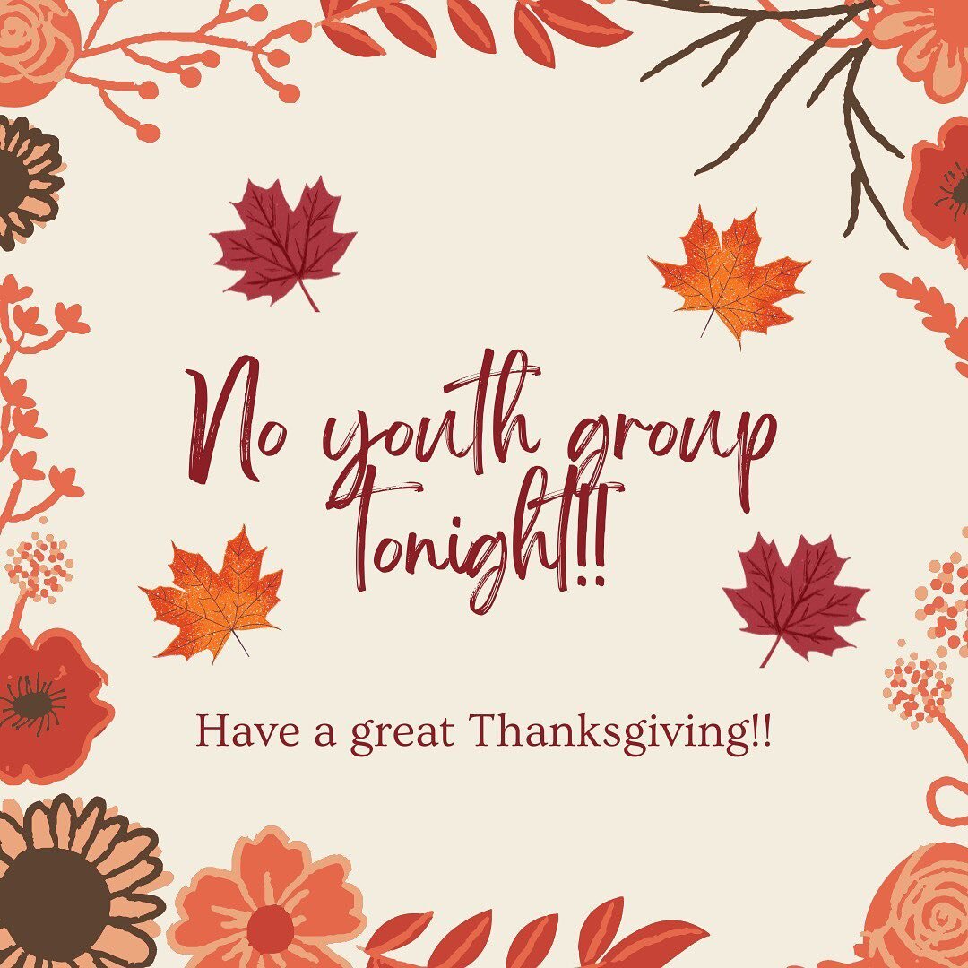 No youth group tonight! Have a great Thanksgiving tomorrow:)