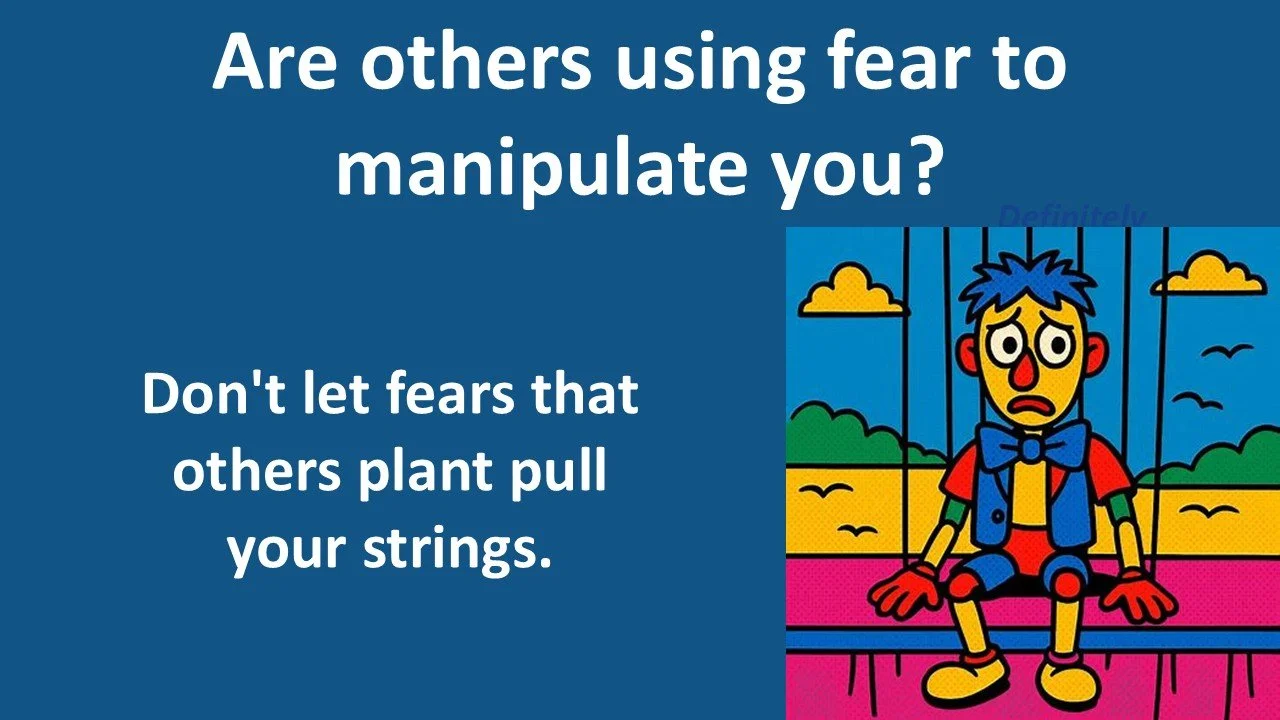 Are others using fear to manipulate you?