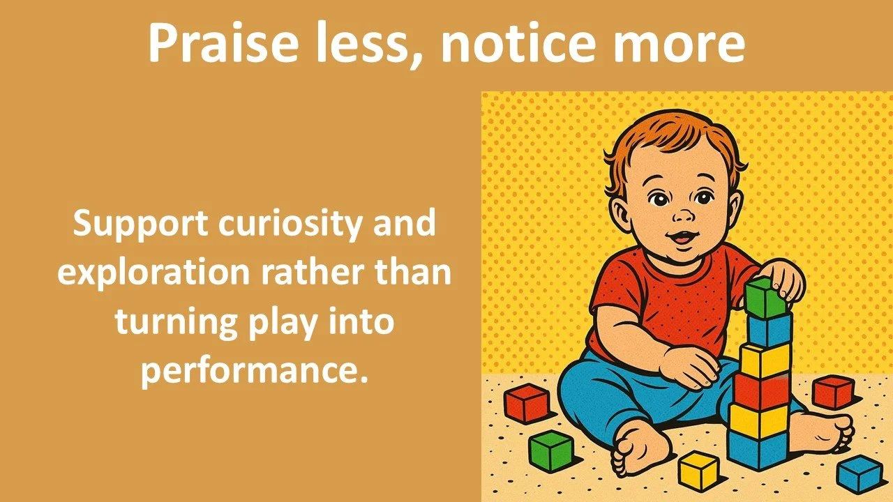 Praise less, notice more