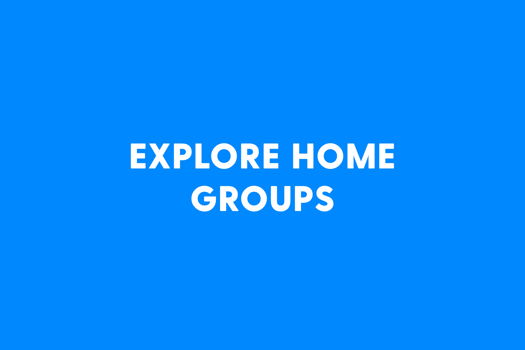 Explore Home Groups