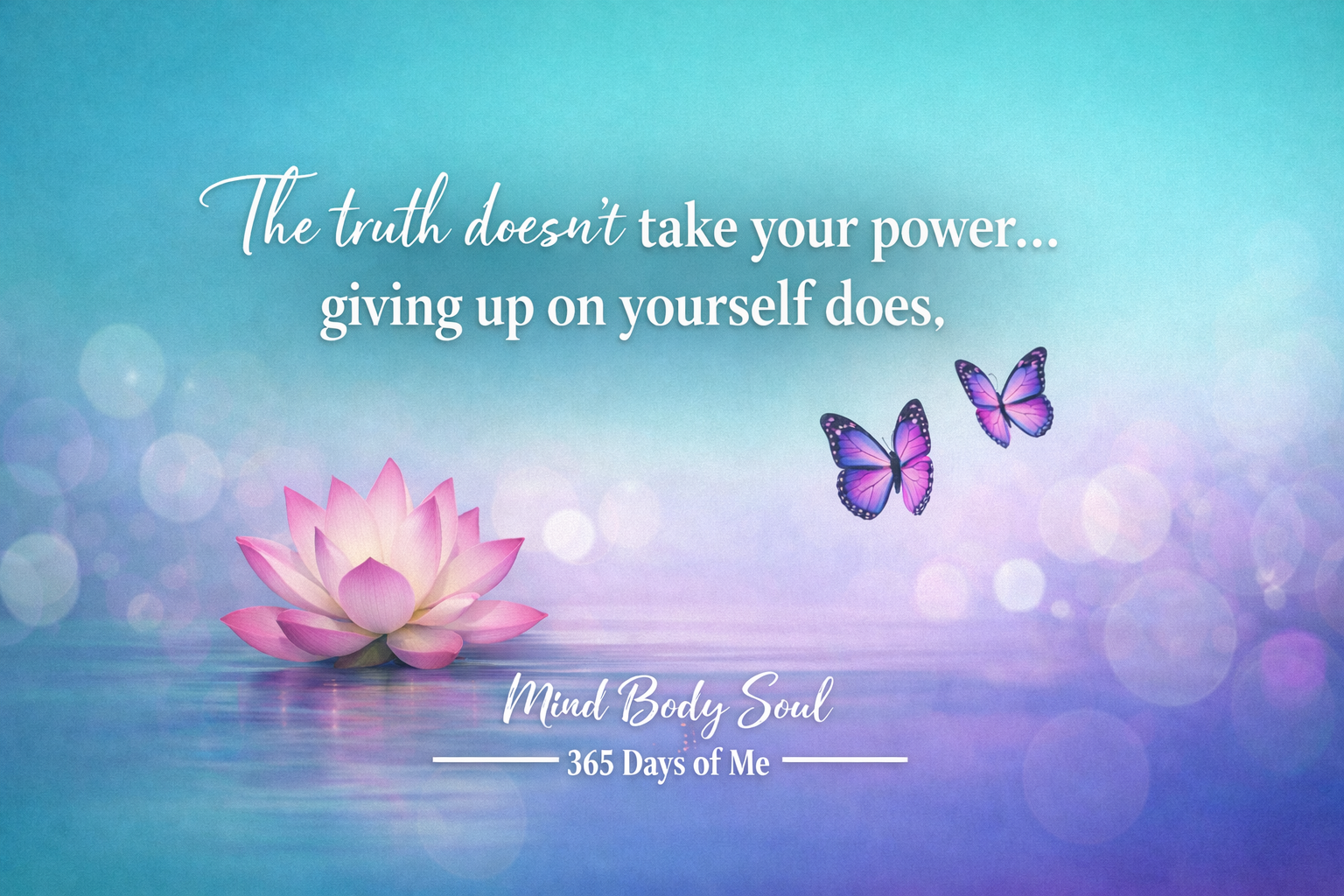 The truth doesn't take your power, giving up on yourself does.