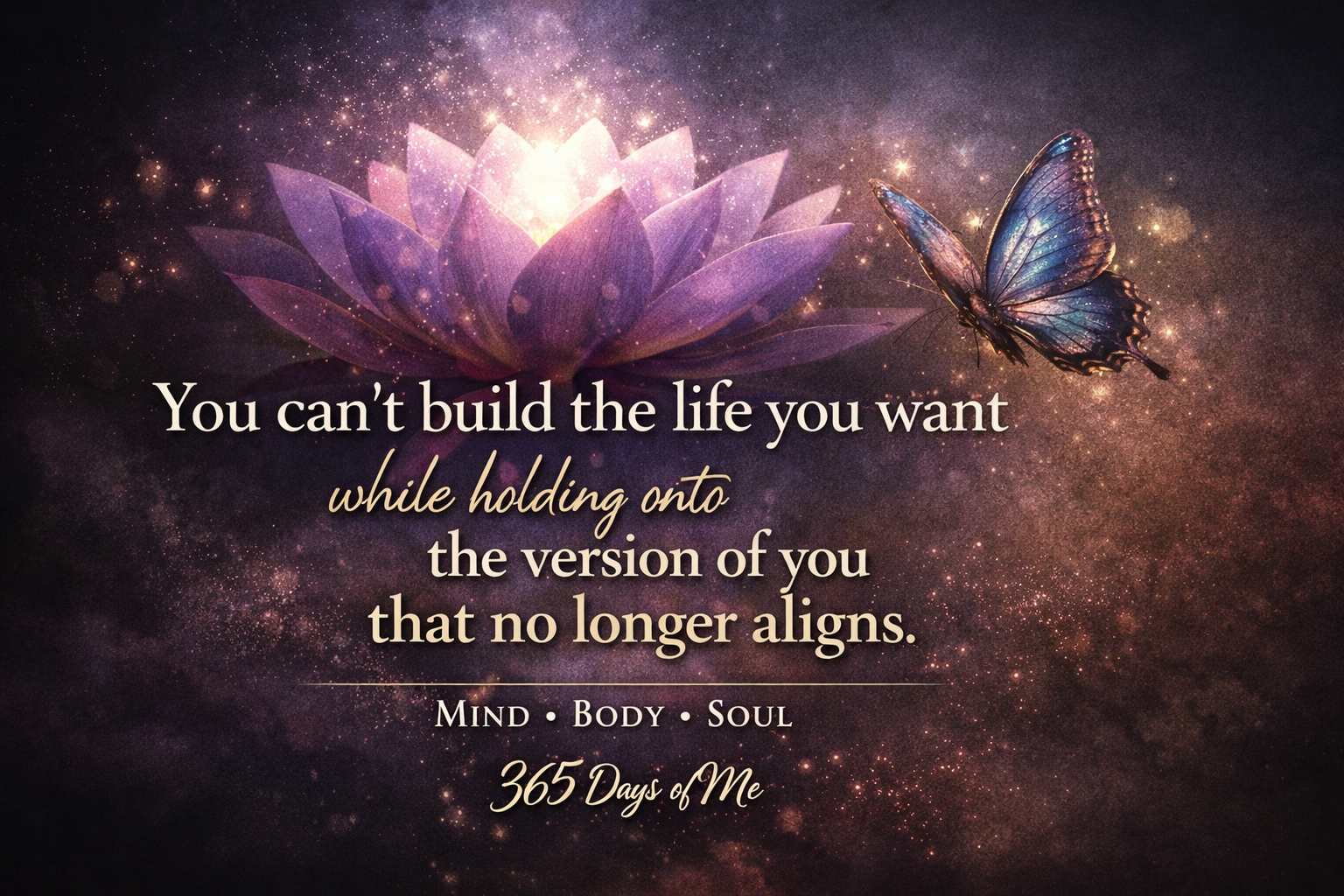 You can't build the life you want while holding onto the version of you that no longer aligns.