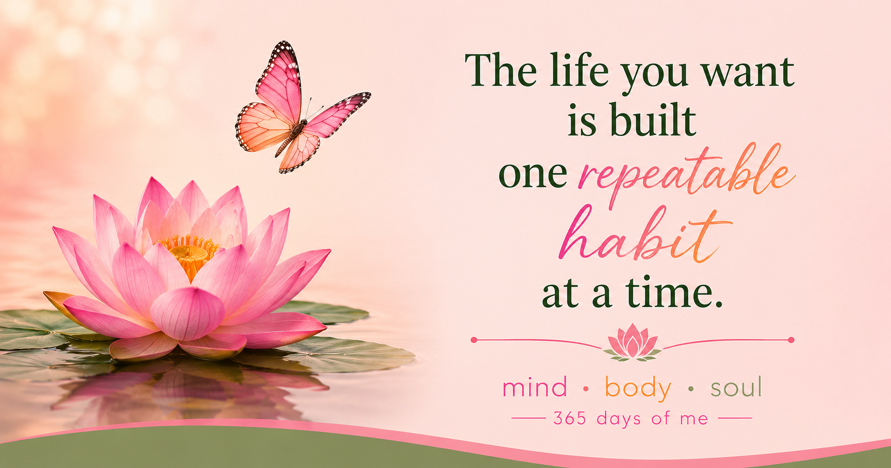 The life you want is built one repeatable habit at a time.