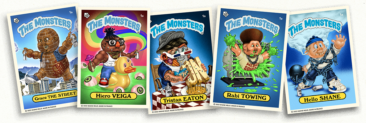 Série de 5 cartes à collectionner « The Monsters » créées par Shane Hello en 2022. Cartes illustrées inspirées des Garbage Pail Kids (Crados) rendant hommage à des artistes street art : Grace The Street, Hiero Veiga, Tristan Eaton, Rabi Towing et Hel