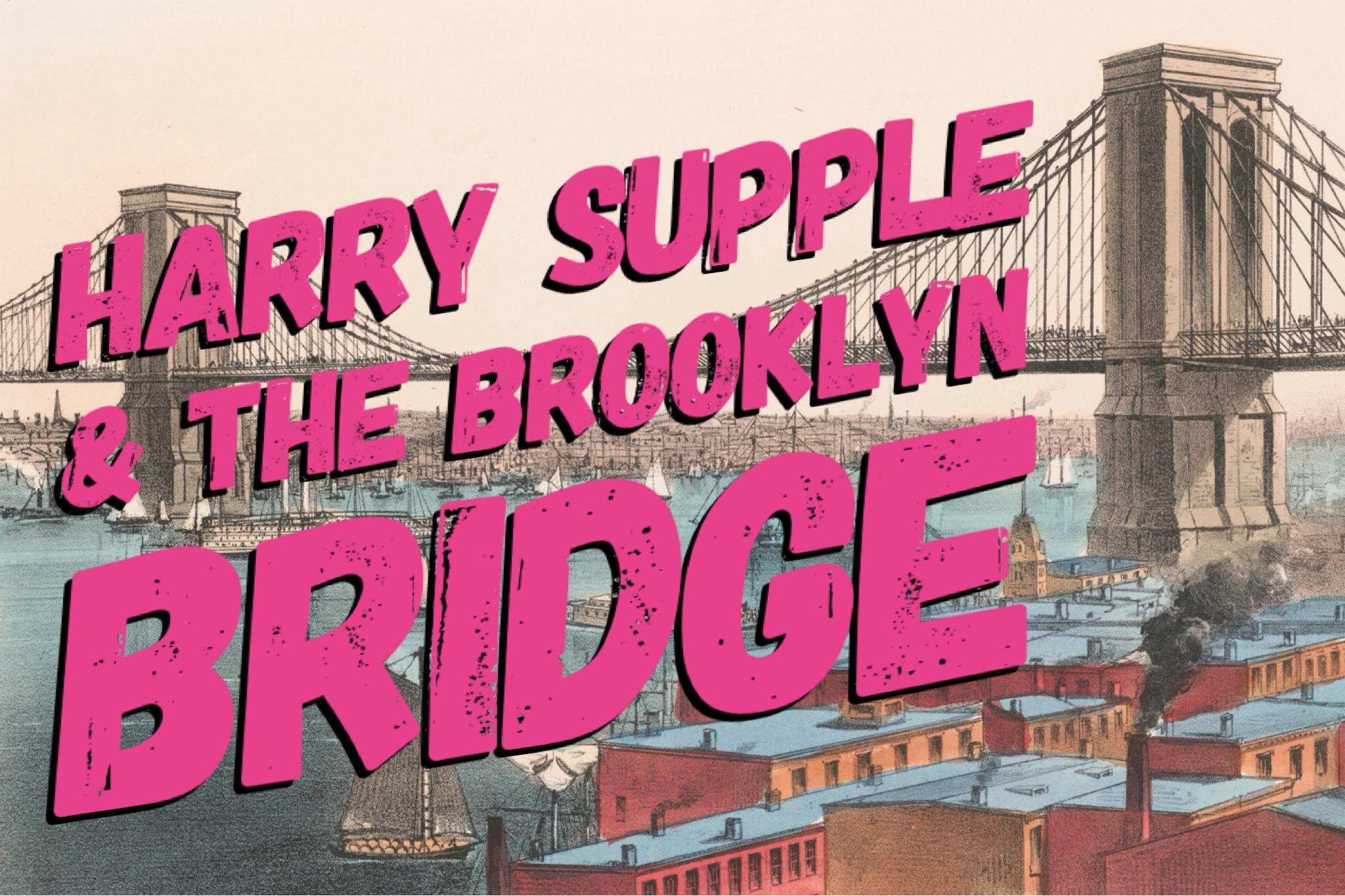 Harry Supple and The Brooklyn Bridge