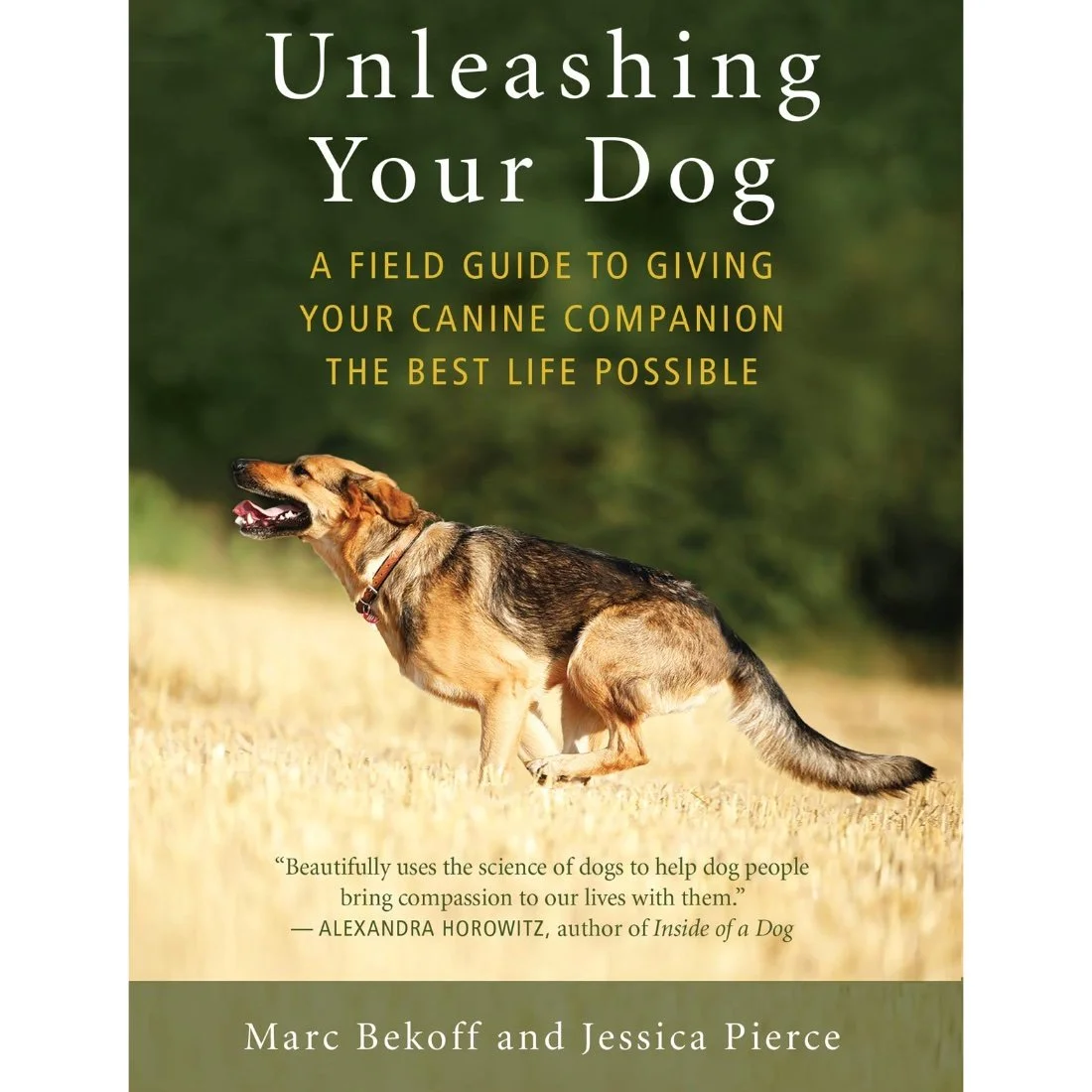 Unleashing Your Dog: A Field Guide to Giving Your Canine Companion the Best Life Possible by Marc Bekoff and Jessica Pierce