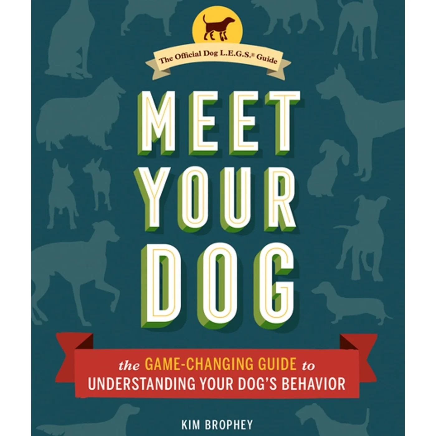 Meet Your Dog: The Game-Changing Guide to Understanding Your Dog's Behavior by Kim Brophey