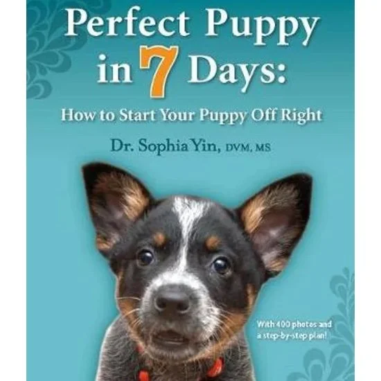 Perfect Puppy in 7 Days: How to Start Your Puppy Off Right by Sophia A. Yin