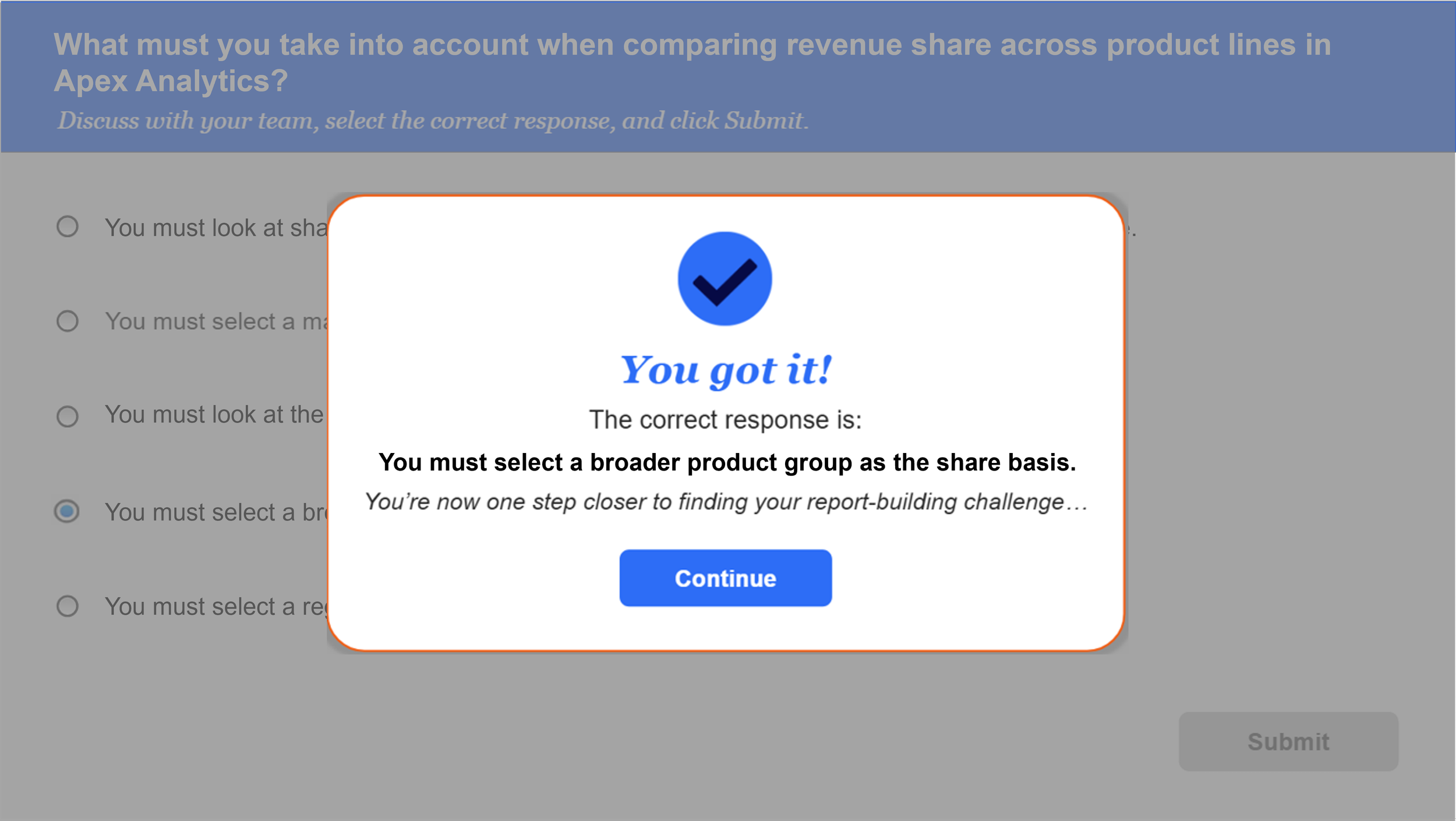 A screen showing a confirmation message with a blue checkmark icon stating "You got it!" The message indicates the correct response is to select a broader product group as the share basis, and there is a blue "Continue" button below the message.