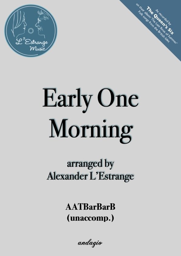 Early One Morning arr. Alexander L'Estrange AATBarBarB a cappella for The Queen's Six.jpg