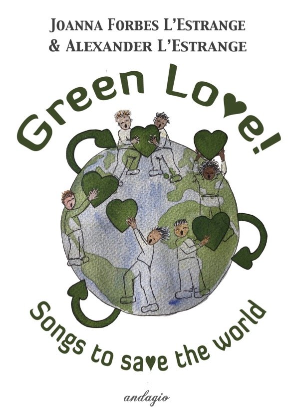 Green Love! Songs to Save the World by Joanna Forbes L'Estrange and Alexander L'Estrange mixed voices and piano or band about the climate crisis.jpg