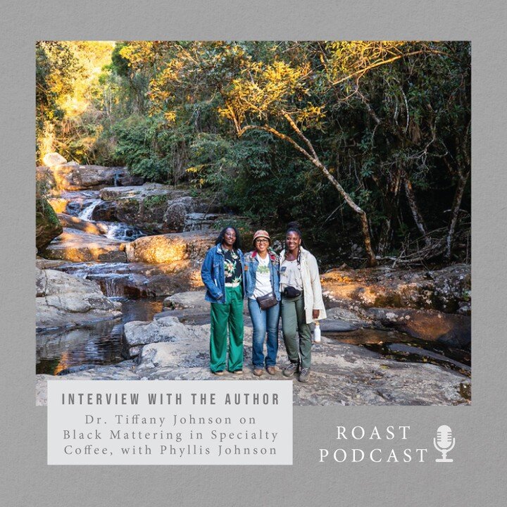 In the latest episode of Roast Podcast, publisher Connie Blumhardt talks with author Dr. Tiffany Johnson and special guest Phyllis Johnson about the article &quot;Black Mattering in Specialty Coffee: Insights From a Black Producer Program Origin Trip