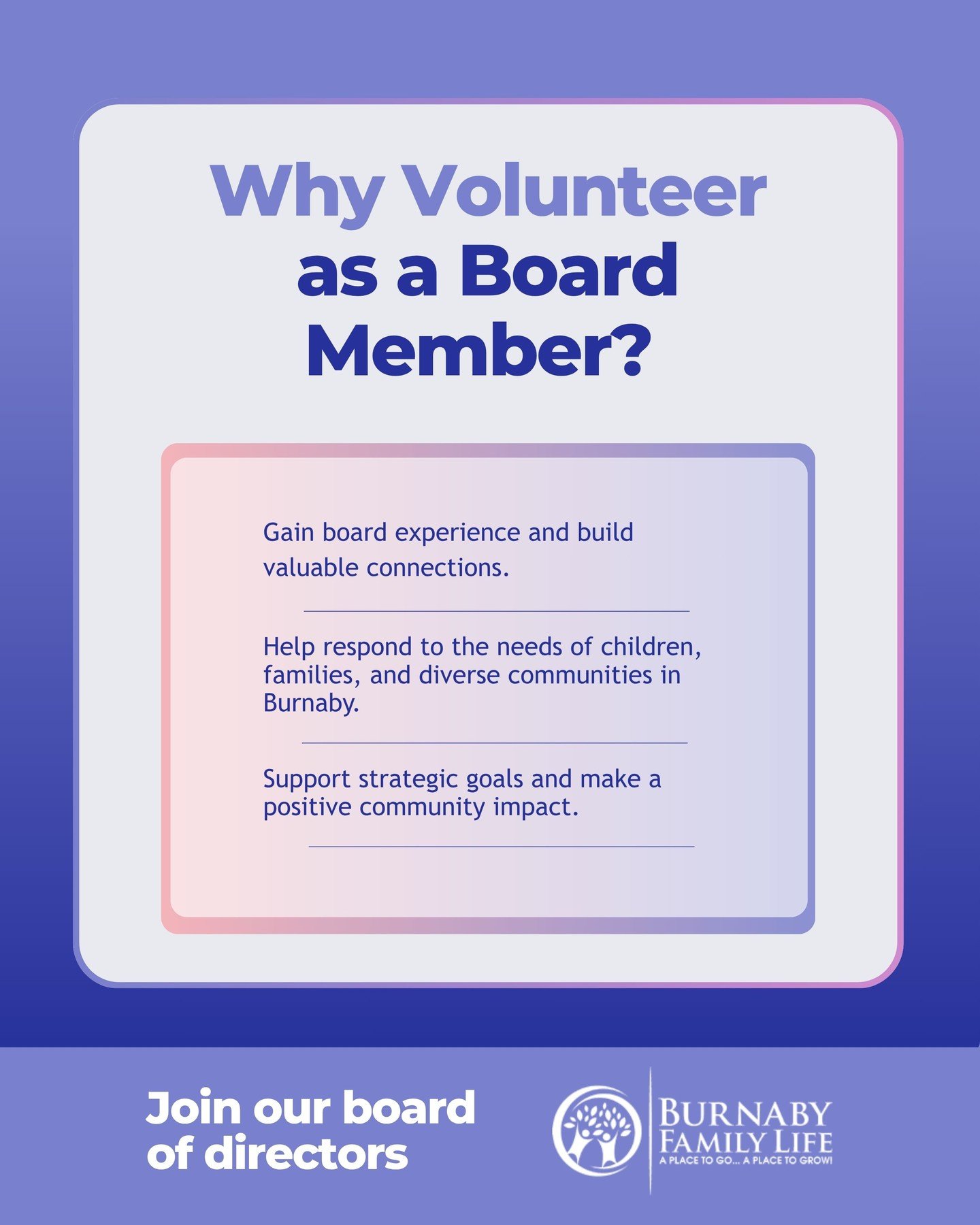 Burnaby Family Life is seeking volunteer Board Members who want to use their expertise to make a meaningful difference in the community.

Board Members play an important role in helping guide the organization behind programs and services that support
