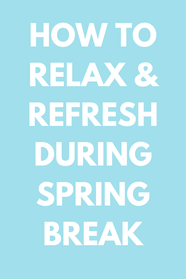 How to Relax and Refresh During Spring Break