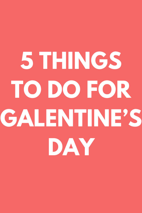 5 things to do for Galentine’s Day 