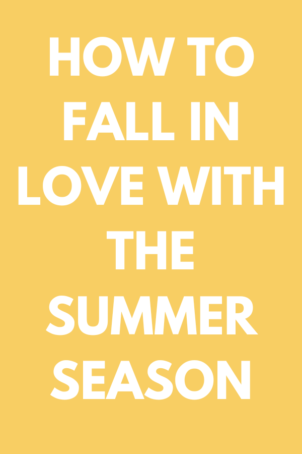 How to Fall in Love with the Summer Season
