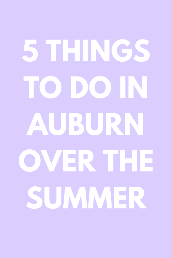 5 Things to Do in Auburn Over the Summer