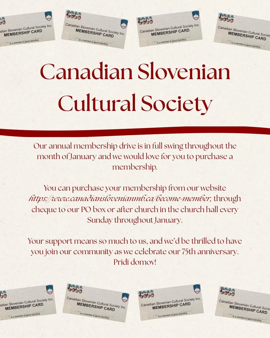 The Canadian Slovenian Cultural society is putting on their annual membership drive through the month of January. You can purchase a membership through:

Our website: https://www.canadianslovenianmb.ca/become-member

Send a cheque to our PO Box: Box 