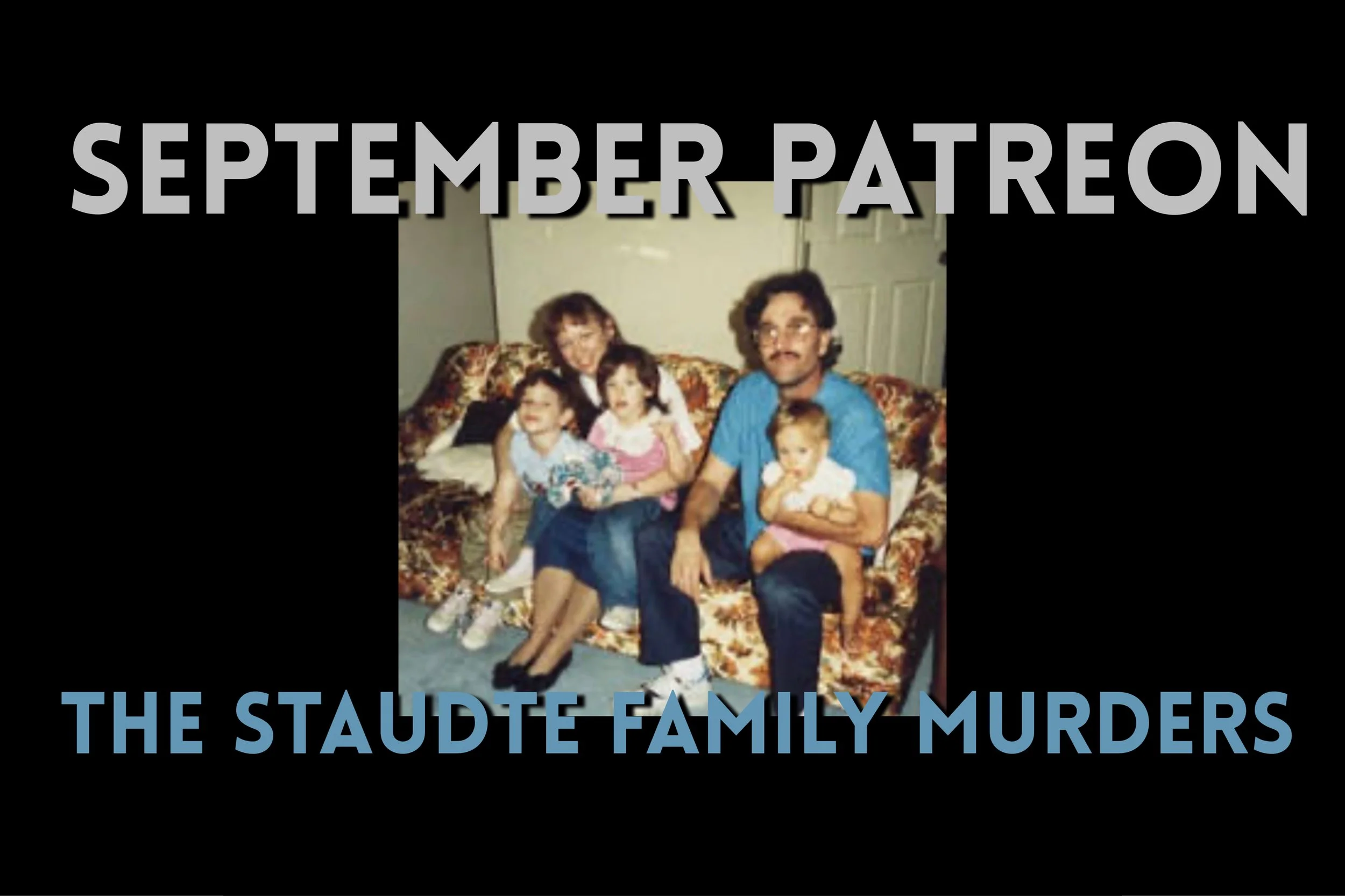 September Patreon: The Staudte Family Murders aka: The Antifreeze Murders