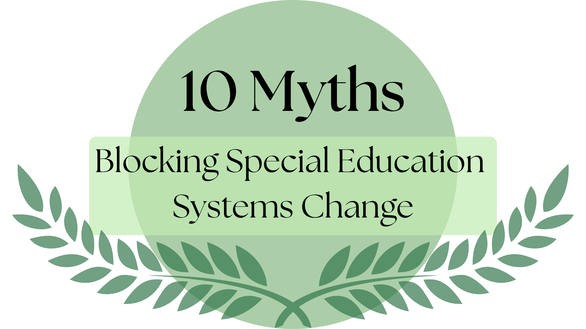 Green circle with green leaf motif below it. Inside the circle reads black text: "10 Myths Blocking Special Education Systems Change"