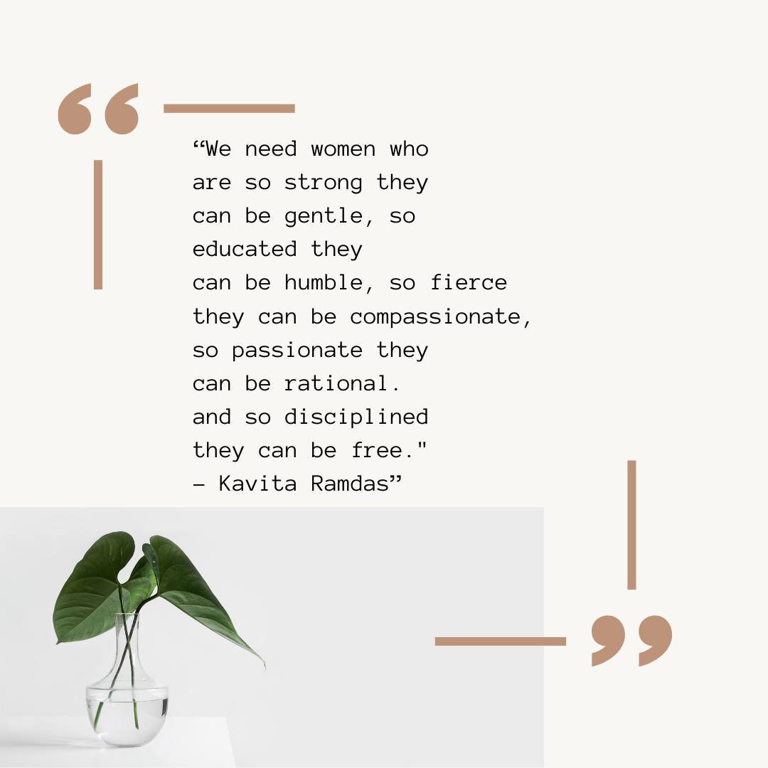 &quot;We all need women who⁠
are so strong they ⁠
can be gentle, so⁠
educated they ⁠
can be humble, so fierce⁠
they can be compassionate,⁠
so passionate they ⁠
can be rational⁠
and so disciplined⁠
they can be free.&quot;⁠
-Kavita Ramdas