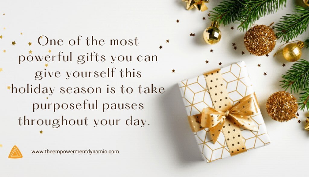 #MondayMorning 
#mondaythoughts 

One of the most powerful gifts you can give yourself this holiday season is to take purposeful pauses throughout your day.

https://theempowermentdynamic.com/purposeful-pause/