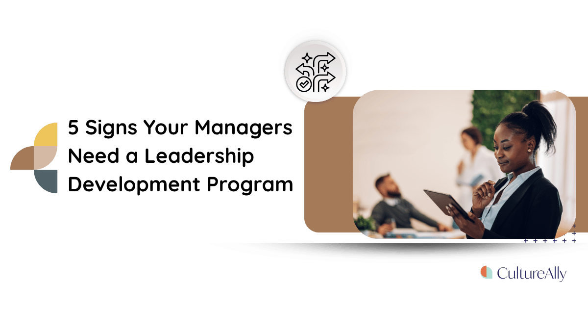 5 Signs Your Managers Need a Leadership Development Program (Not Just a One-Day Workshop)