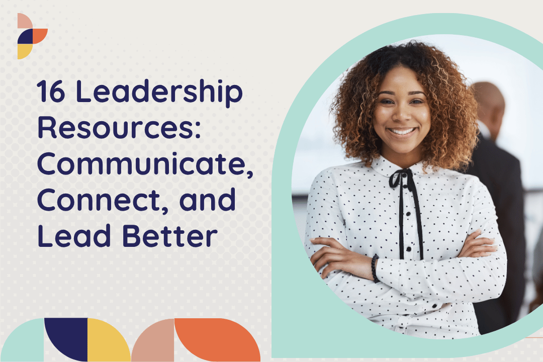 16 Leadership Resources: Communicate, Connect, and Lead Better