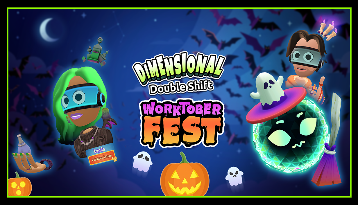 Are You Afraid of the Work? Worktoberfest Returns to Dimensional Double Shift!