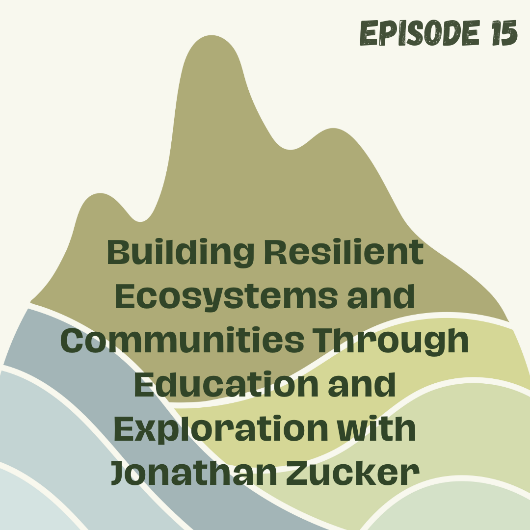 Building Resilient Ecosystems and Communities Through Education and Exploration with Jonathan Zucker