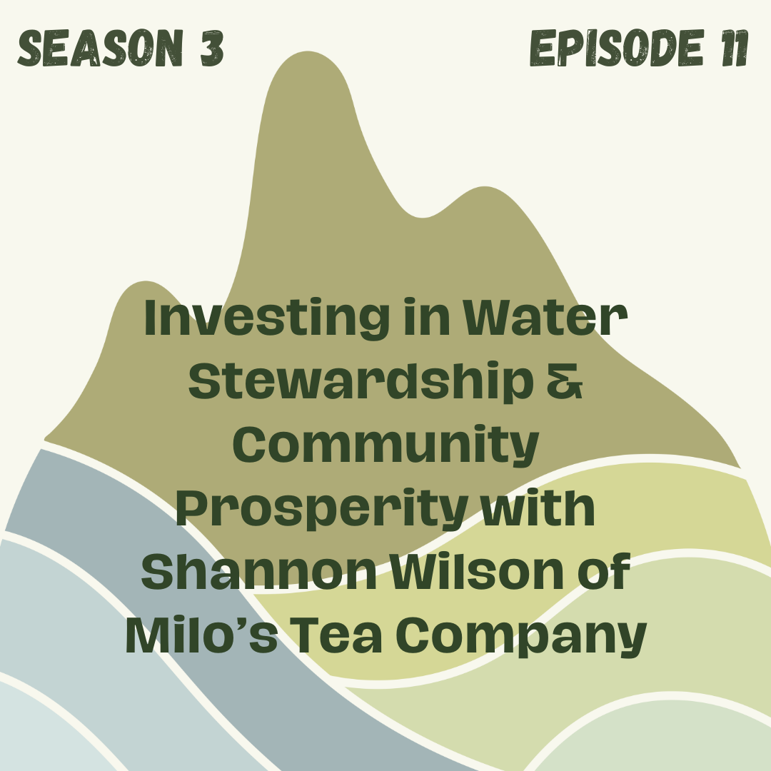 Investing in Water Stewardship &amp; Community Prosperity with Shannon Wilson of Milo’s Tea Company