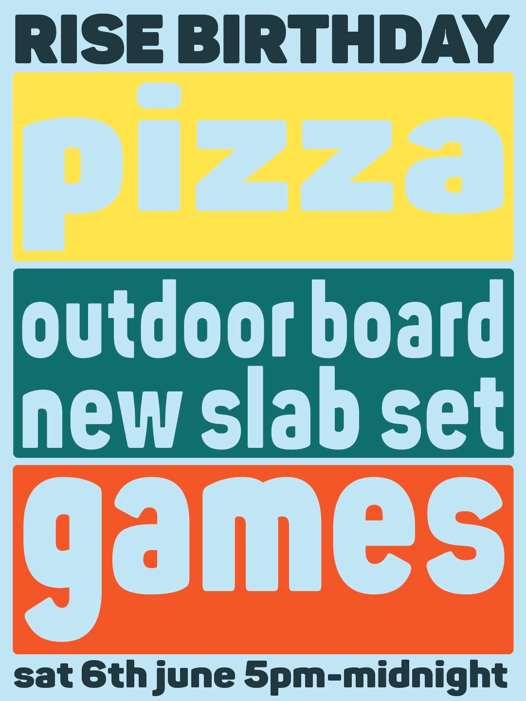A colorful promotional poster about a birthday celebration featuring outdoor games. The top reads 'RISE BIRTHDAY' in large dark text. The middle highlights 'pizza' in large light blue text on a yellow background, and below that states 'outdoor board new slab set' in smaller light blue text on a teal background. The bottom part has 'games' in large light blue text on an orange background. The date and time are at the bottom, 'sat 6th june 5pm-midnight,' in dark text.