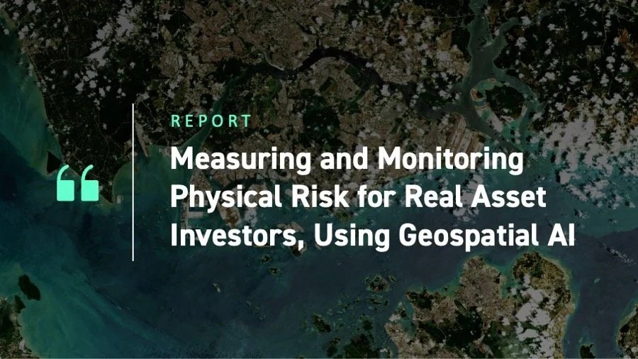Measuring and Monitoring Physical Risk for Real Asset Investors, Using Geospatial AI