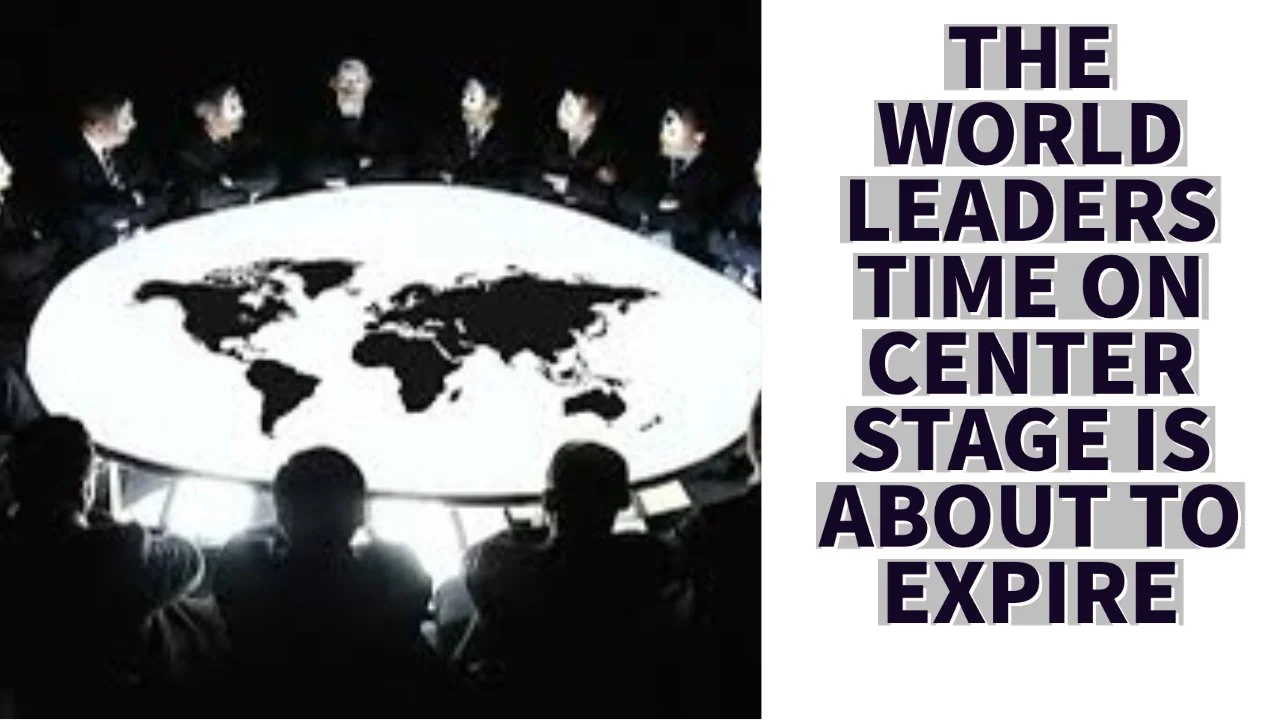 THE WORLD LEADERS' TIME ON CENTER STAGE IS ABOUT TO EXPIRE