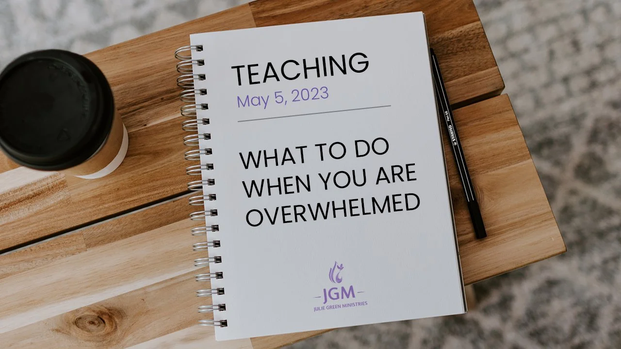 WHAT TO DO WHEN YOU ARE OVERWHELMED