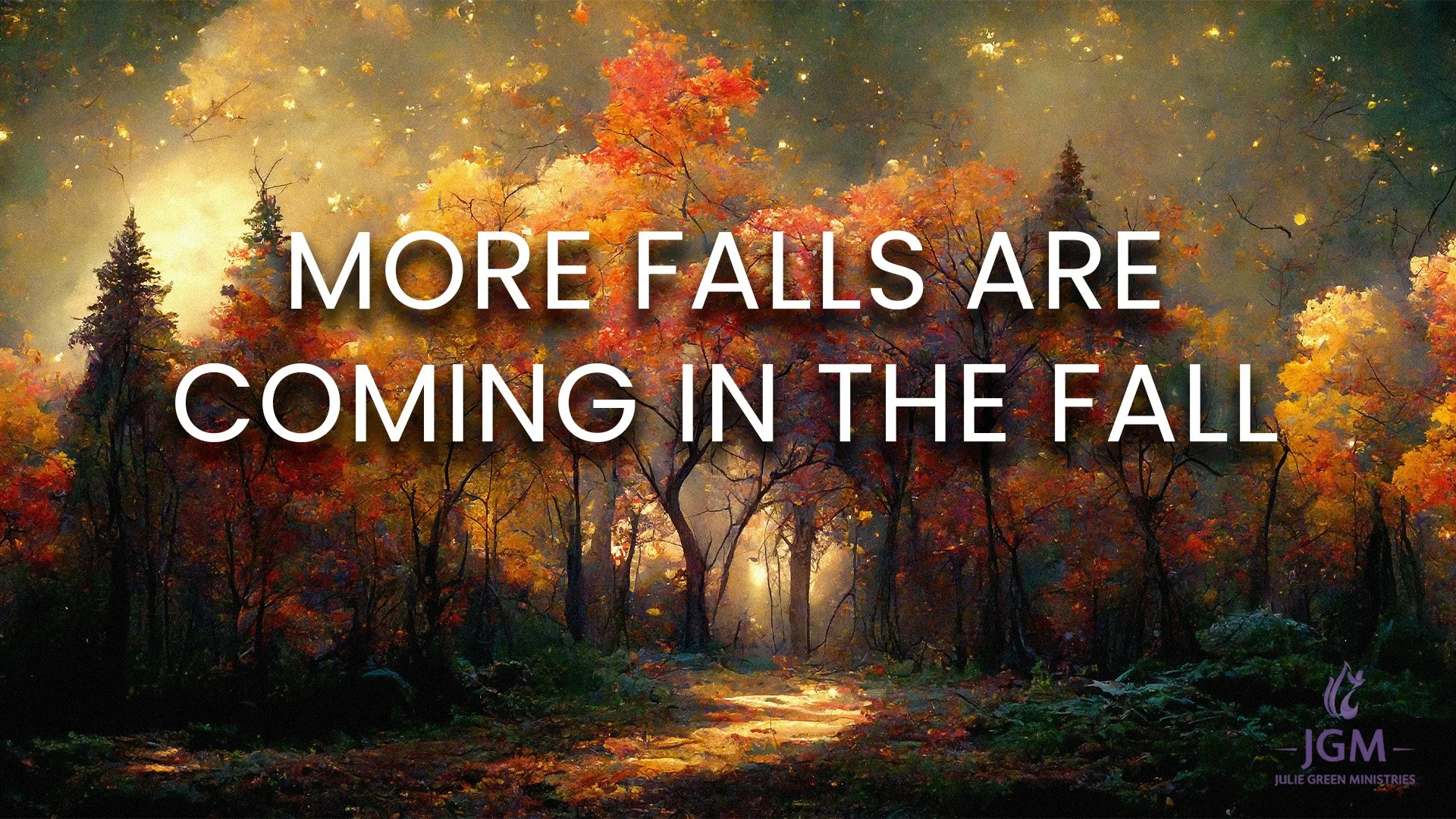 MORE FALLS ARE COMING IN THE FALL