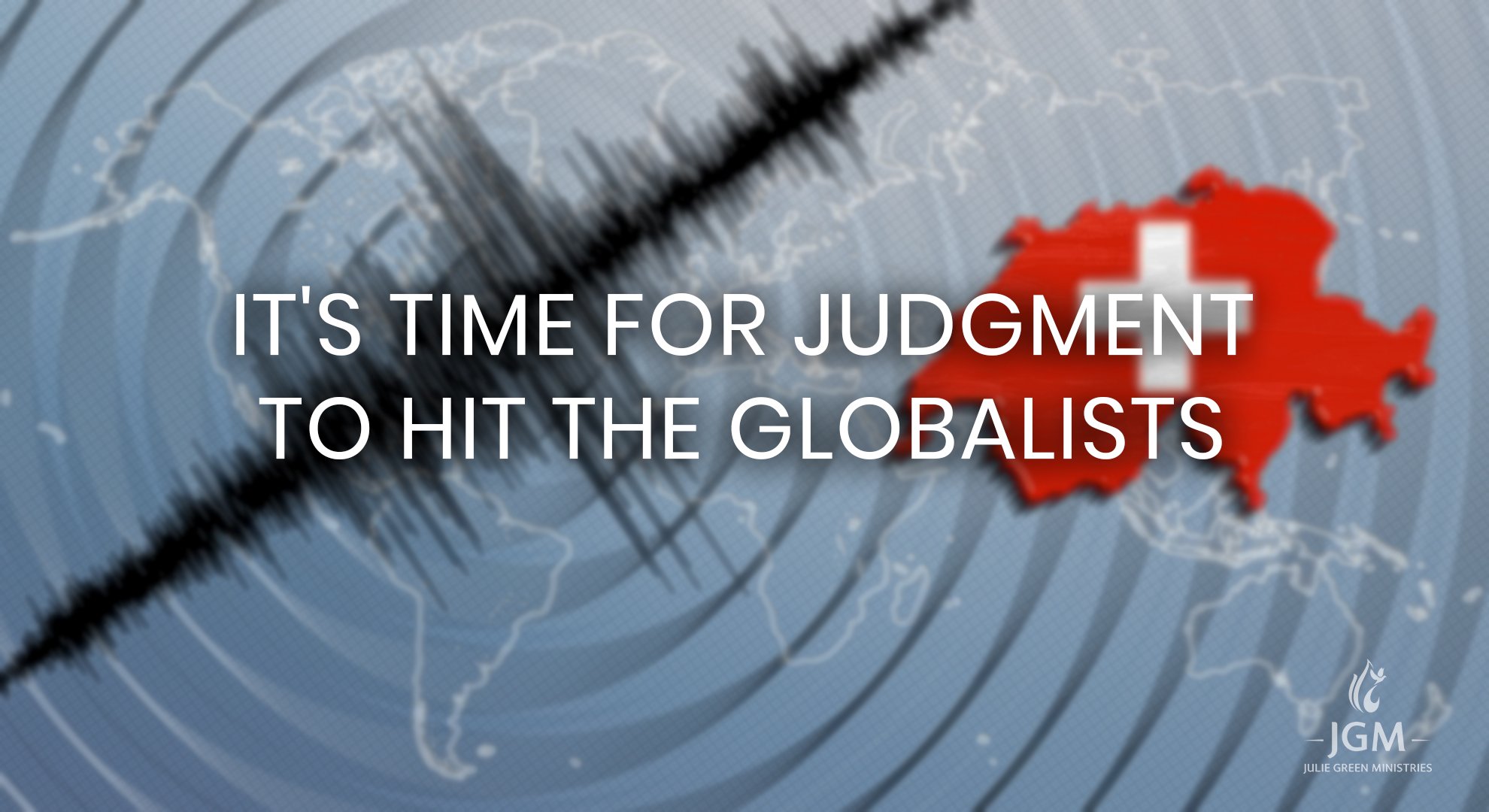 IT’S TIME FOR JUDGMENT TO HIT THE GLOBALISTS