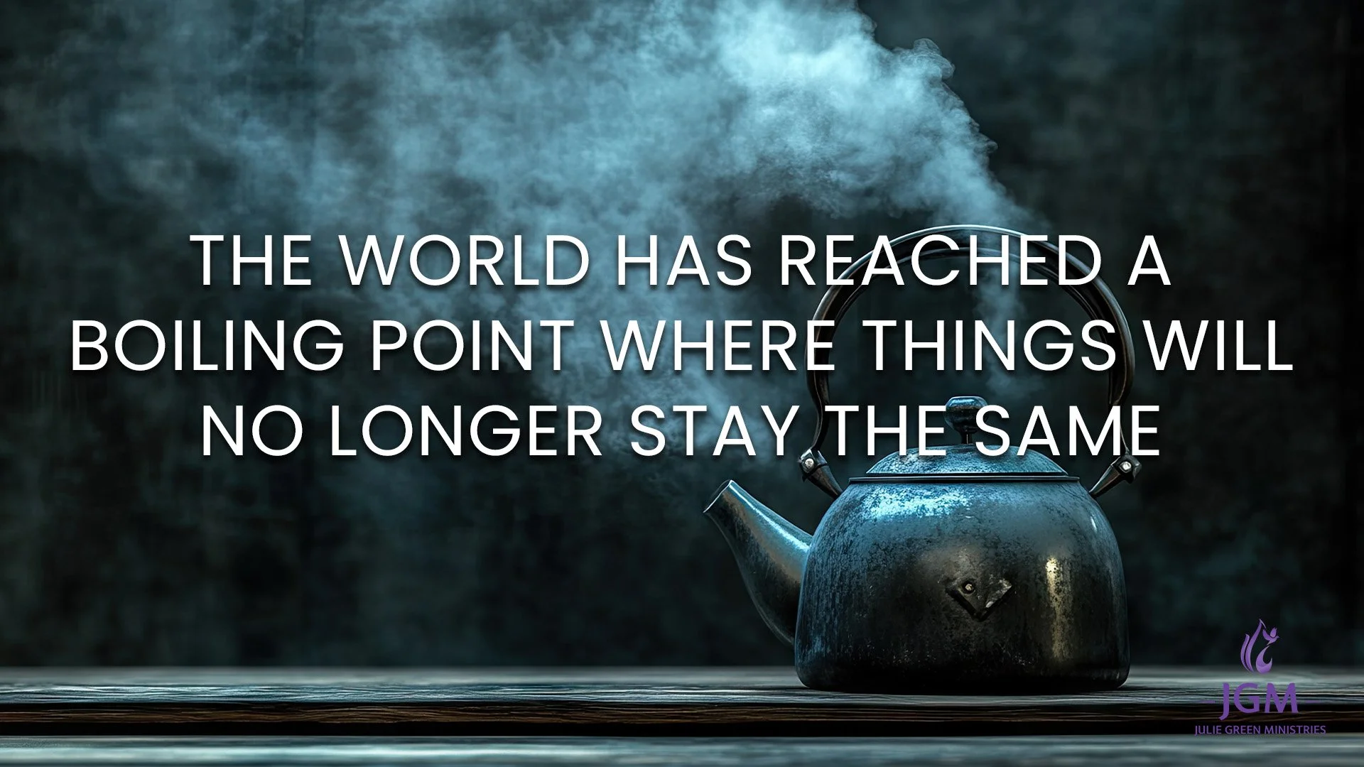 THE WORLD HAS REACHED A BOILING POINT WHERE THINGS WILL NO LONGER STAY THE SAME