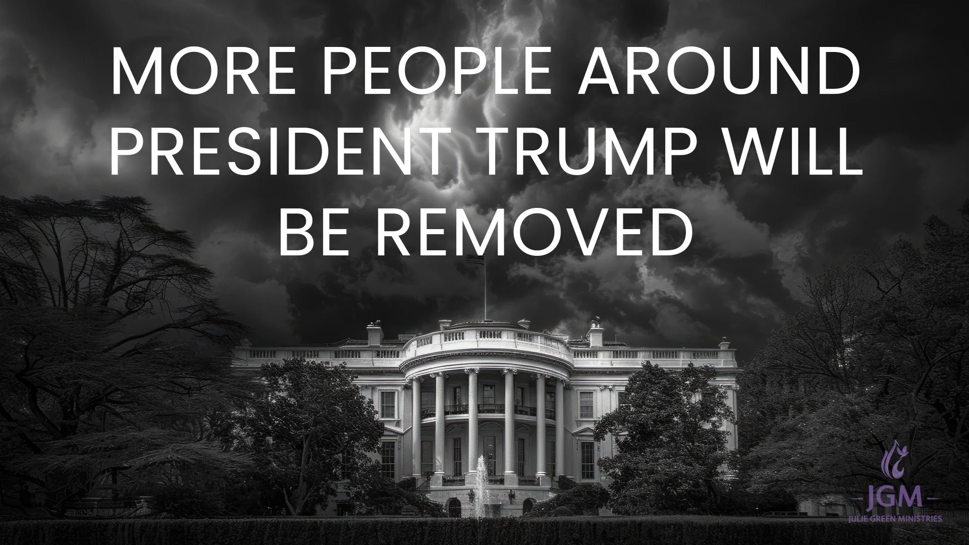 MORE PEOPLE AROUND PRESIDENT TRUMP WILL BE REMOVED