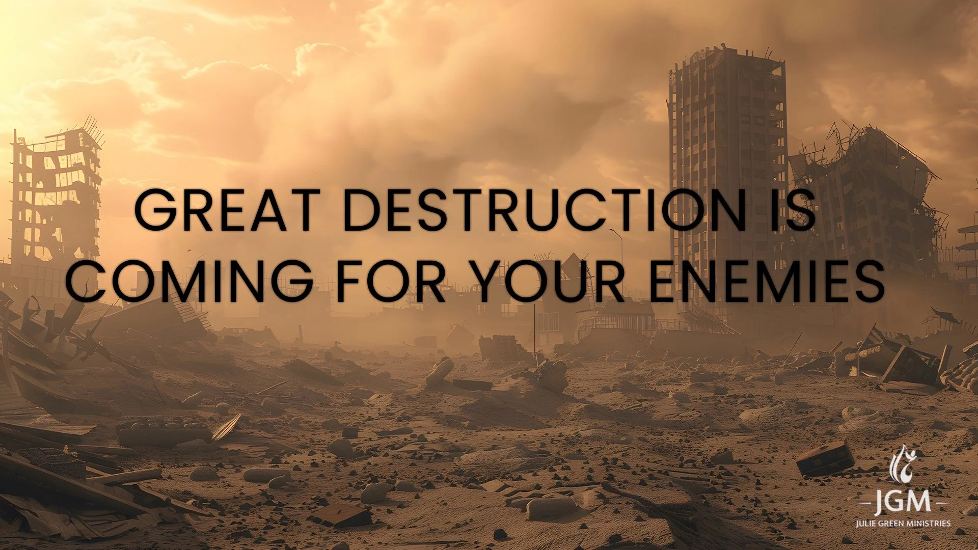 GREAT DESTRUCTION IS COMING FOR YOUR ENEMIES