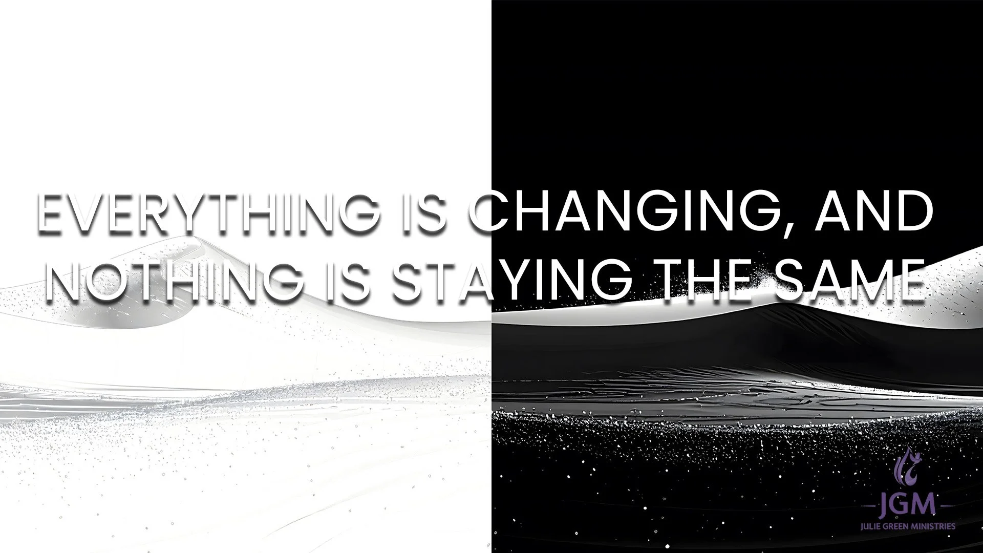 EVERYTHING IS CHANGING, AND NOTHING IS STAYING THE SAME