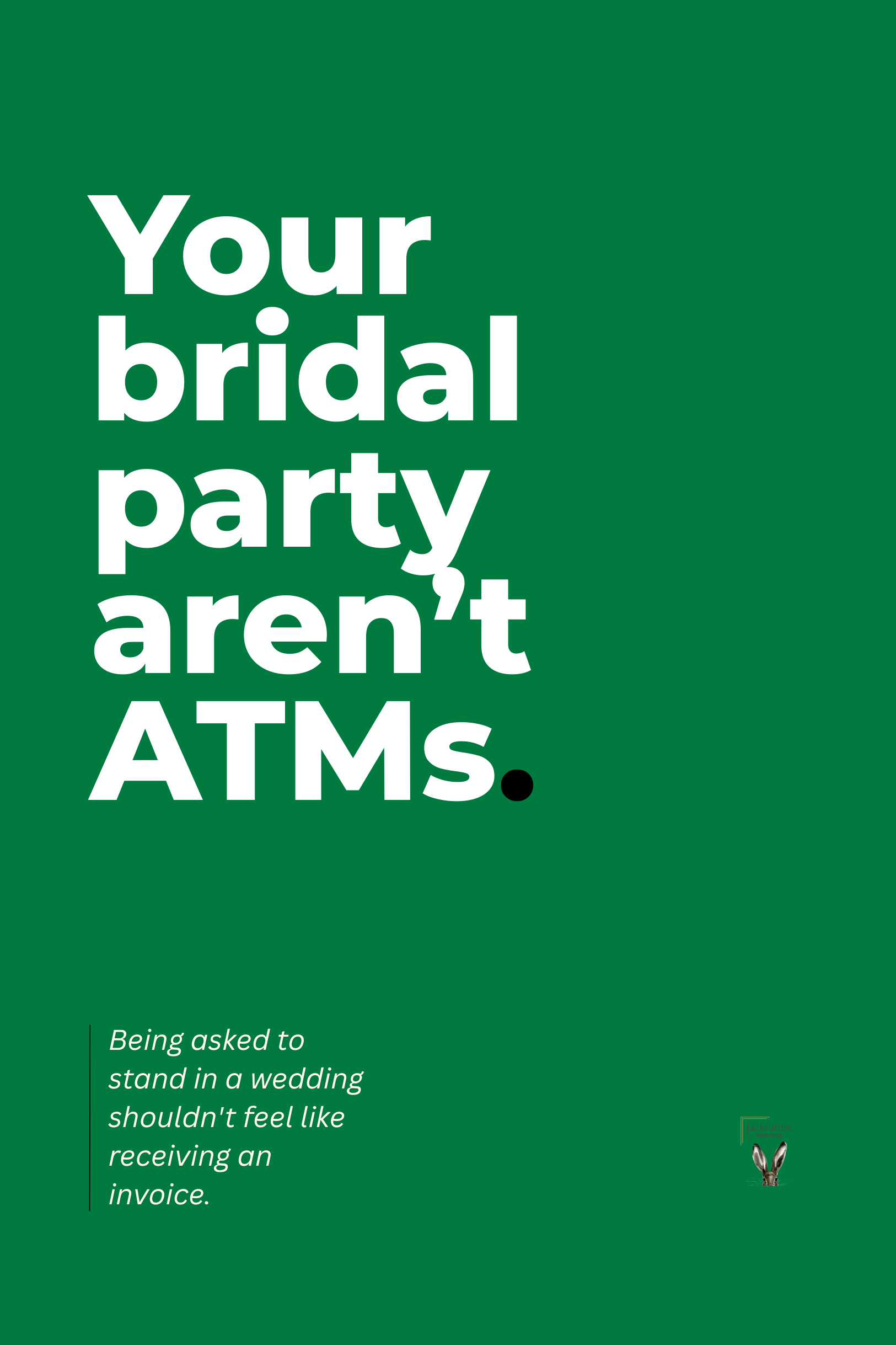 Your Bridal Party Aren’t ATM’s